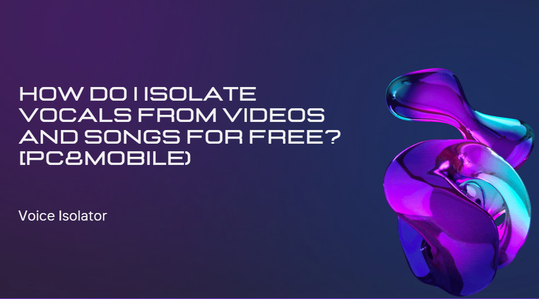 How Do I Isolate Vocals from Videos and Songs for Free? [PC&Mobile)